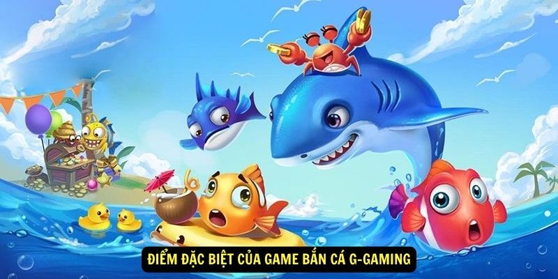 Điểm đặc biệt của game bắn cá G-gaming